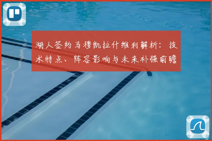 湖人签约马穆凯拉什维利解析：技术特点、阵容影响与未来补强前瞻